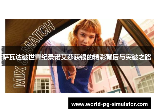 萨瓦达破世青纪录诺艾莎获银的精彩背后与突破之路