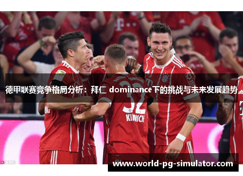 德甲联赛竞争格局分析：拜仁 dominance下的挑战与未来发展趋势