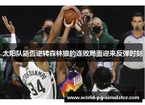 太阳队能否逆转森林狼的连败局面迎来反弹时刻