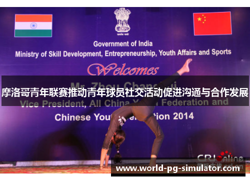 摩洛哥青年联赛推动青年球员社交活动促进沟通与合作发展