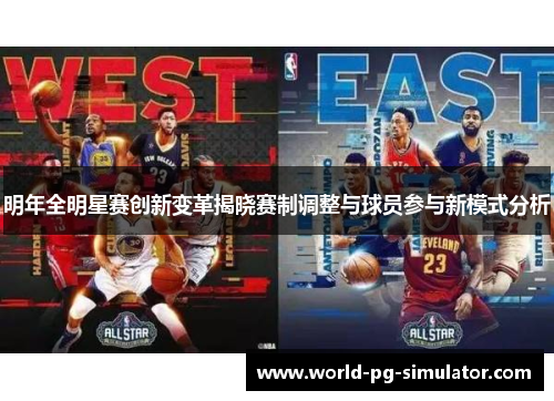 明年全明星赛创新变革揭晓赛制调整与球员参与新模式分析