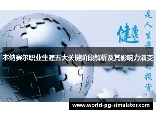 本纳赛尔职业生涯五大关键阶段解析及其影响力演变 本纳赛尔职业生涯五大关键阶段解析及其影响力演变