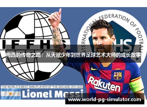 梅西的传奇之路:从天赋少年到世界足球艺术大师的成长故事 梅西的传奇之路:从天赋少年到世界足球艺术大师的成长故事