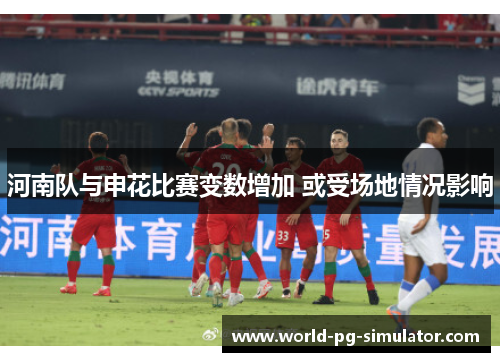 河南队与申花比赛变数增加 或受场地情况影响