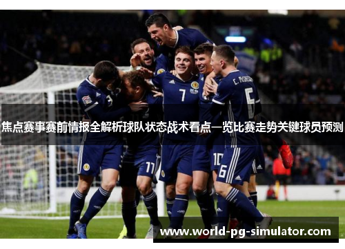 焦点赛事赛前情报全解析球队状态战术看点一览比赛走势关键球员预测