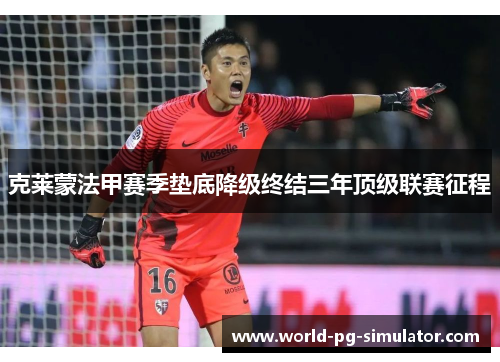 克莱蒙法甲赛季垫底降级终结三年顶级联赛征程