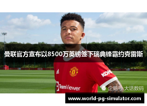 曼联官方宣布以8500万英镑签下瑞典锋霸约克雷斯