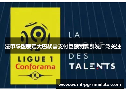 法甲联盟裁定大巴黎需支付巨额罚款引发广泛关注