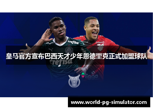 皇马官方宣布巴西天才少年恩德里克正式加盟球队
