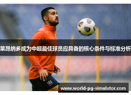 莱昂纳多成为中超最佳球员应具备的核心条件与标准分析