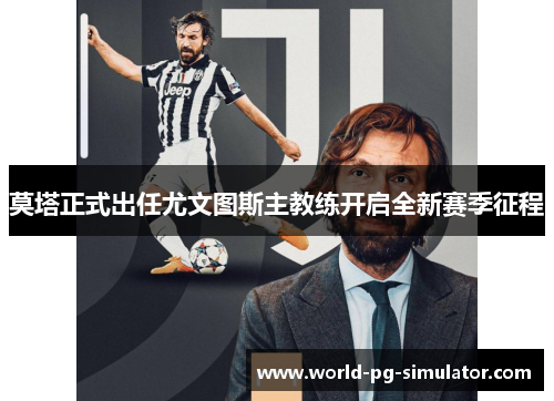 莫塔正式出任尤文图斯主教练开启全新赛季征程