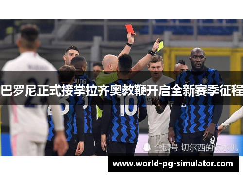 巴罗尼正式接掌拉齐奥教鞭开启全新赛季征程
