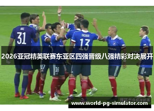 2026亚冠精英联赛东亚区四强晋级八强精彩对决展开