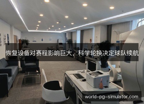 恢复设备对赛程影响巨大，科学轮换决定球队续航